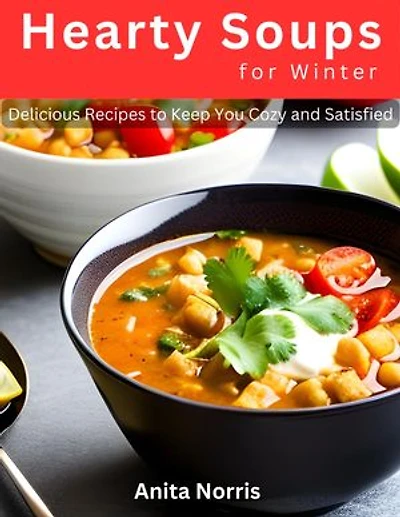 Hearty Soups for Winter: Delicious Recipes to Keep You Cozy and Satisfied