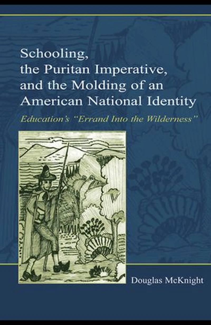 Schooling, the Puritan Imperative, and Molding of an American National Identity: Education's "Errand Into Wilderness"