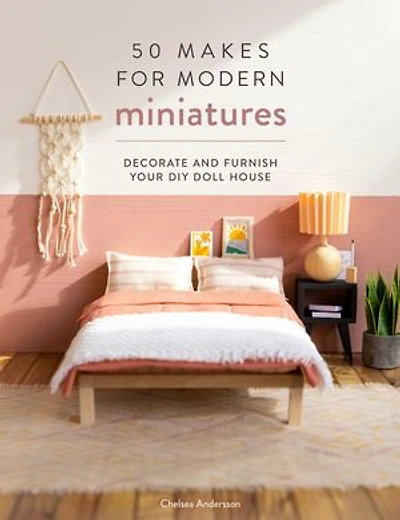 50 Makes for Modern Miniatures: Decorate and furnish your DIY Doll House
