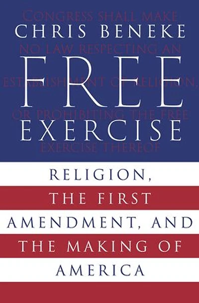 Free Exercise: Religion, the First Amendment, and the Making of America