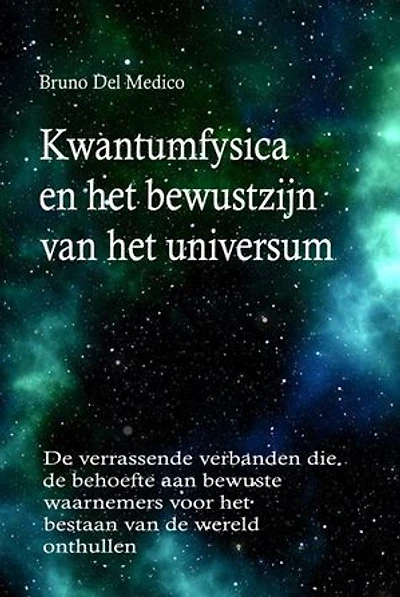 Kwantumfysica en het bewustzijn van het universum: De verrassende verbanden die de behoefte aan bewuste waarnemers voor het bestaan van de wereld onthullen.