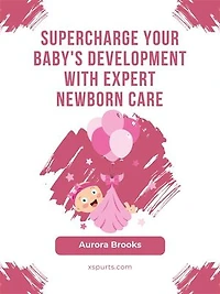 Supercharge Your Baby's Development with Expert Newborn Care