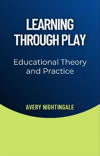 Learning Through Play: Educational Theory and Practice