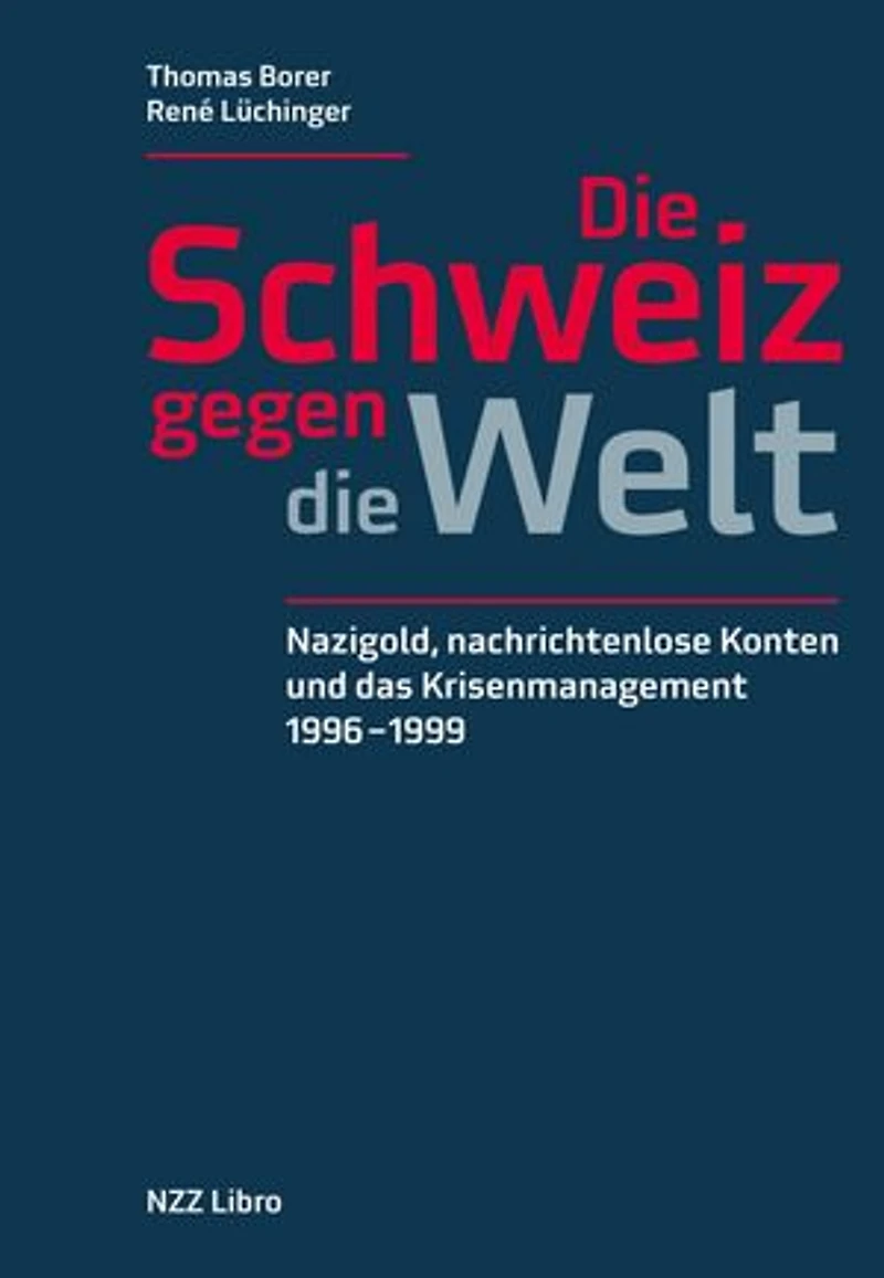 Die Schweiz gegen die Welt: Nazigold, nachrichtenlose Konten und das Krisenmanagement 1996–1999