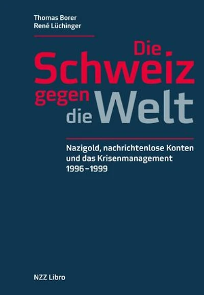 Die Schweiz gegen die Welt: Nazigold, nachrichtenlose Konten und das Krisenmanagement 1996–1999