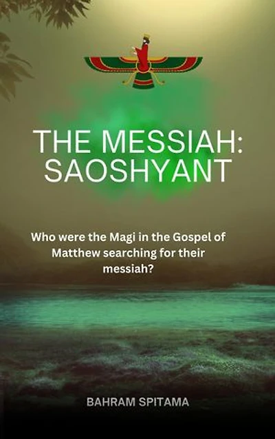 THE MESSIAH: SAOSHYANT - Who were the Magi in the Gospel of Matthew searching for their messiah?