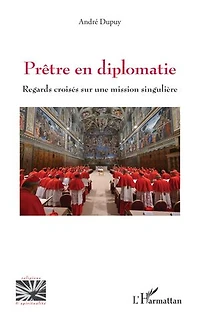 Prêtre en diplomatie: Regards croisés sur une mission singulière