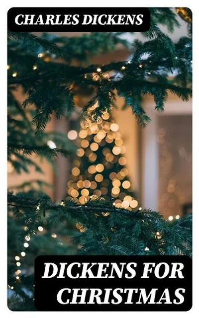 Dickens for Christmas: Enriched edition. Victorian Christmas tales of redemption and social conscience - from ghostly reckonings to the warmth of charity and community