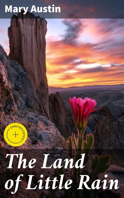 The Land of Little Rain: Enriched edition. Exploring the Beauty of Southwest Wilderness