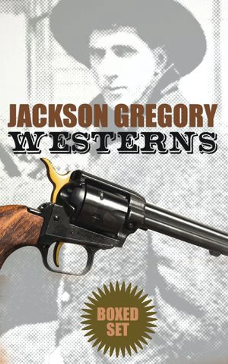 Jackson Gregory Westerns - Boxed Set: Action-Packed Tales of Notorious Outlaws, Cowboys & Renegades