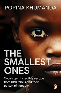 The Smallest Ones: Two Sisters' Escape from DRC Rebels and Their Pursuit of Freedom