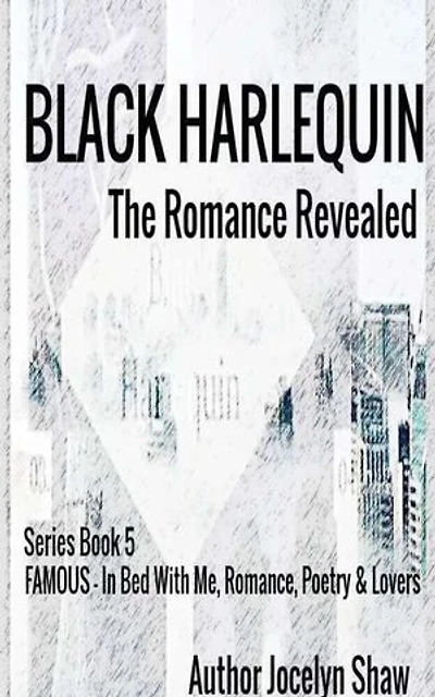 Black Harlequin The Romance Revealed: FAMOUS In Bed With Me, Romance, Poetry and Lovers