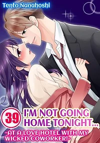 I'm Not Going Home Tonight... -At A Love Hotel with My Wicked Coworker!-: Volume 39