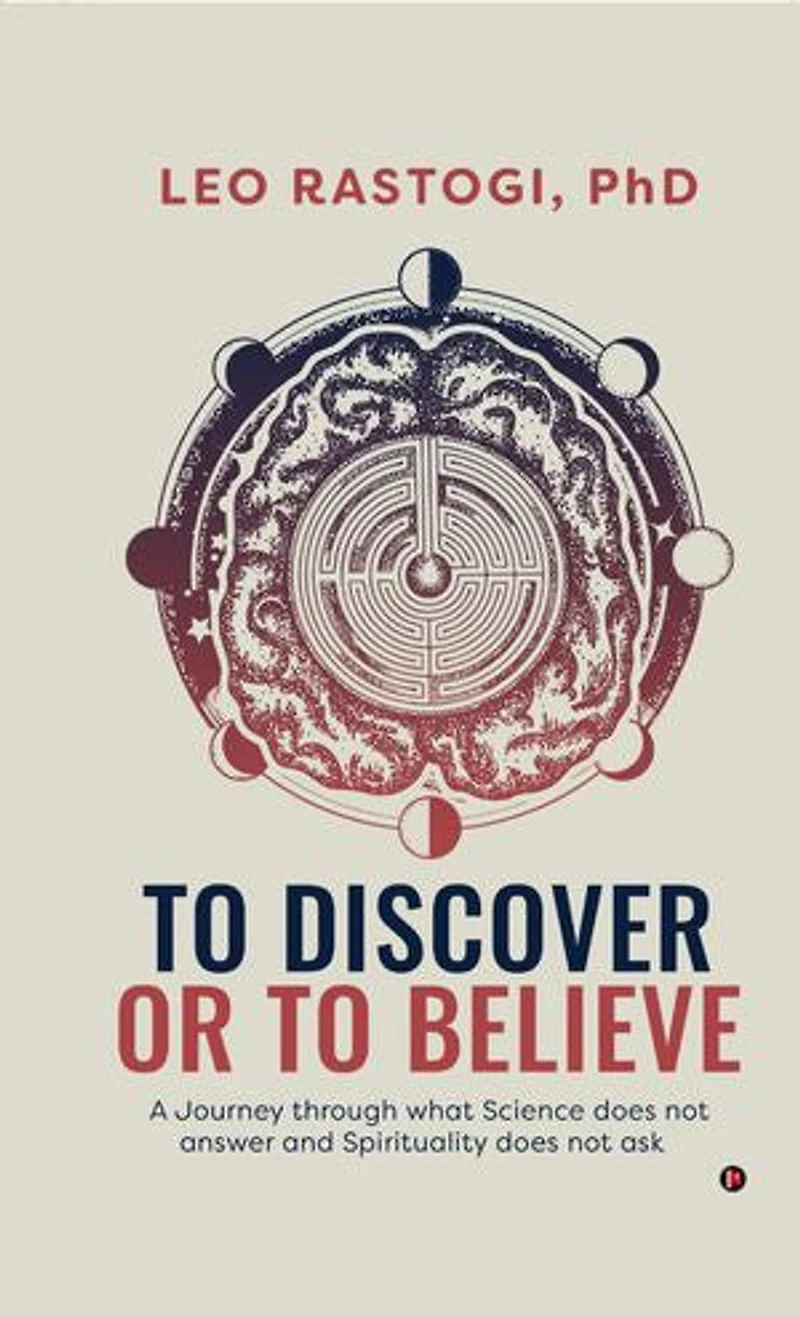 To Discover or To Believe: A Journey through what Science does not answer and Spirituality does not ask