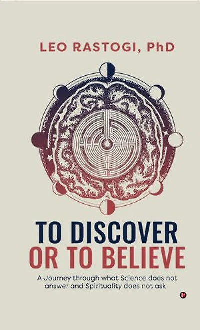 To Discover or To Believe: A Journey through what Science does not answer and Spirituality does not ask