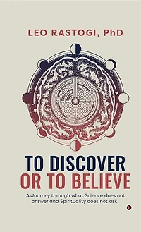 To Discover or To Believe: A Journey through what Science does not answer and Spirituality does not ask