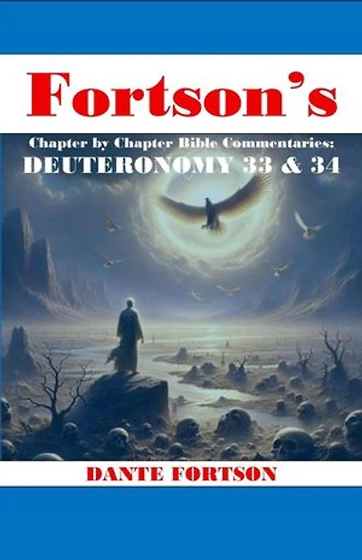 Fortson's Chapter By Chapter Bible Commentaries: Deuteronomy 33 & 34: Fortson’s Chapter by Chapter Bible Commentaries
