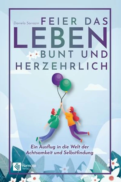 Feier das Leben bunt und herzehrlich: Ein Ausflug in die Welt der Achtsamkeit und Selbstfindung