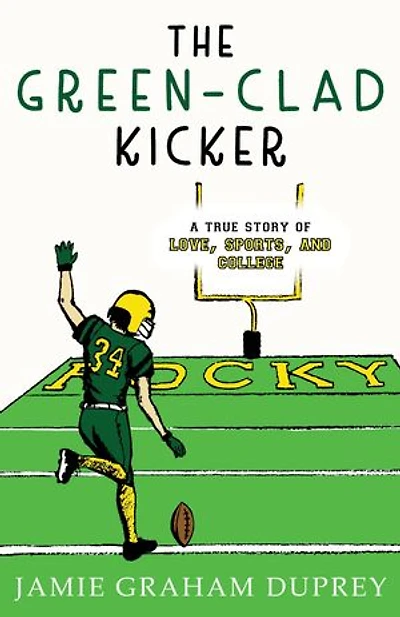 The Green-Clad Kicker: A True Story of Love, Sports, and College