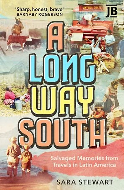 A Long Way South: Salvaged Memories from Travels in Latin America
