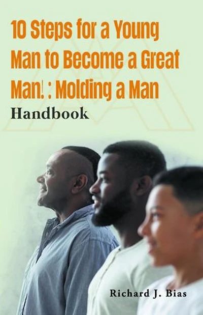 10 Steps for a Young Man to Become a Great Man!: Molding a Man