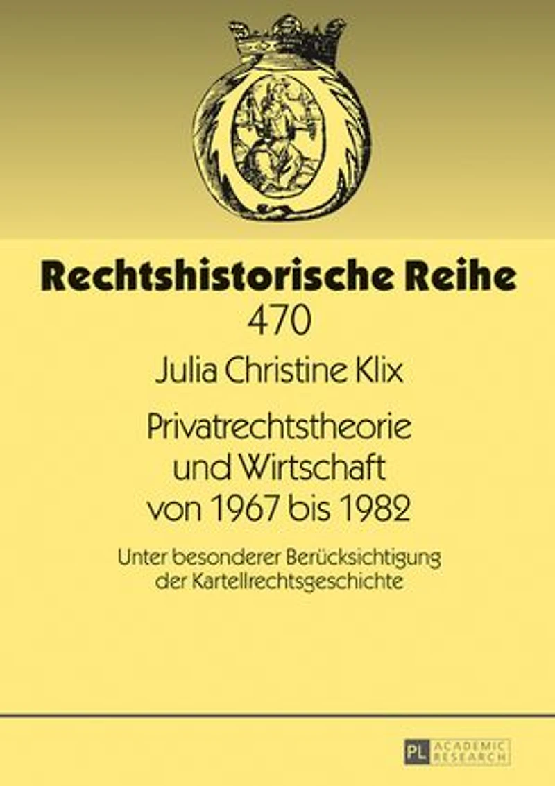 Privatrechtstheorie und Wirtschaft von 1967 bis 1982: Unter besonderer Beruecksichtigung der Kartellrechtsgeschichte