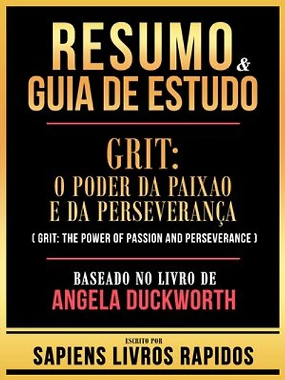 Resumo & Guia De Estudo - Grit - O Poder Da Paixao E Da Perseveranca (Grit - The Power Of Passion And Perseverance) - Baseado No Livro De Angela Duckworth