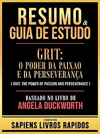 Resumo & Guia De Estudo - Grit - O Poder Da Paixao E Da Perseveranca (Grit - The Power Of Passion And Perseverance) - Baseado No Livro De Angela Duckworth