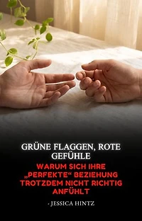 Grüne Flaggen, rote Gefühle: Warum sich Ihre „perfekte" Beziehung trotzdem nicht richtig anfühlt