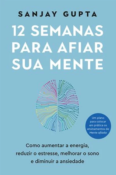 12 semanas para afiar sua mente: Como aumentar a energia, reduzir o estresse, melhorar o sono e diminuir a ansiedade