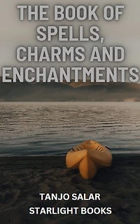 THE BOOK OF SPELLS, CHARMS AND ENCHANTMENTS