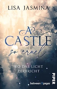 A Castle so cruel – Wo das Licht zerbricht: Roman | Düster-märchenhafte Enemies-to-Lovers-Romance mit Twist