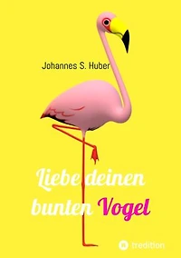 Liebe deinen bunten Vogel: Liebe deinen bunten Vogel