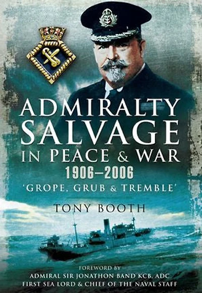 Admiralty Salvage in Peace and War 1906–2006: Grope, Grub and Tremble