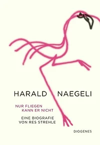 Nur fliegen kann er nicht: Harald Naegeli. Eine Biografie