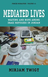 Mediated Lives: Waiting and Hope among Iraqi Refugees Jordan