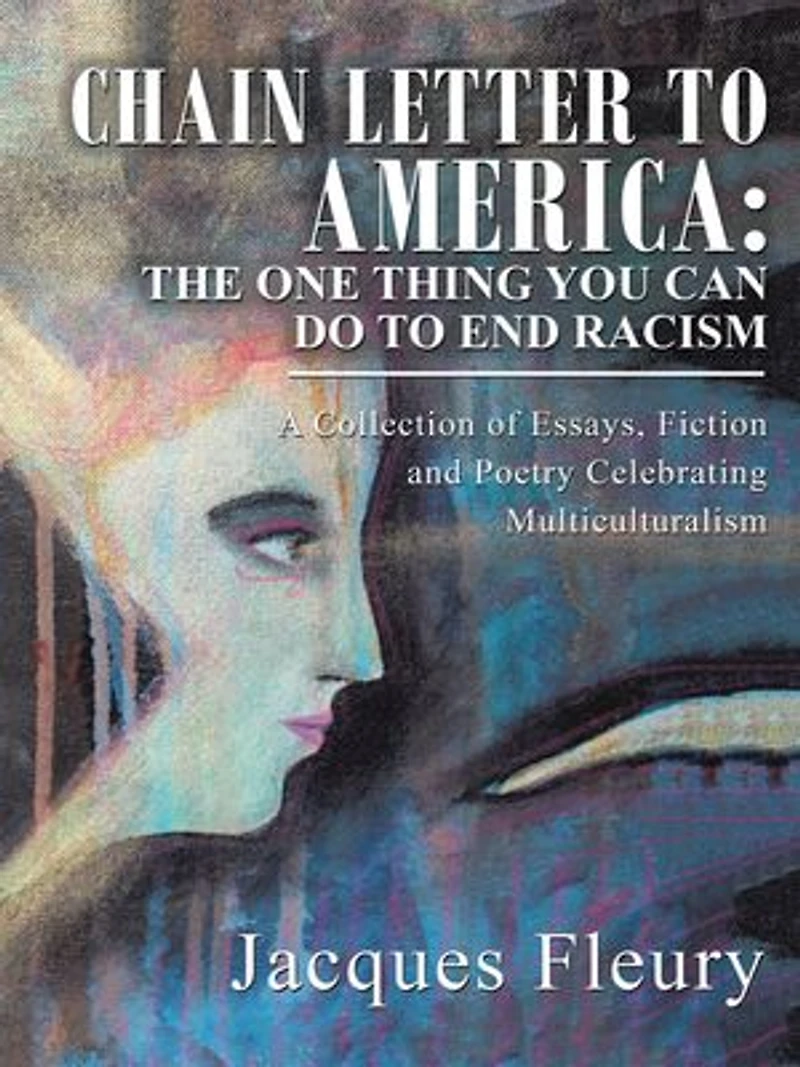 Chain Letter to America: the One Thing You Can Do End Racism: A Collection of Essays, Fiction and Poetry Celebrating Multiculturalism