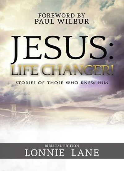 JESUS: Life Changer!: Stories of Those Who Knew Him