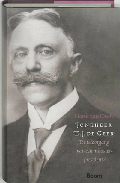 Jonkheer D.J. de Geer: de teloorgang van een minister-president