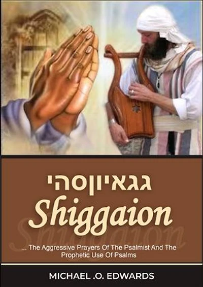 Shiggaion: ...The Aggressive Prayers Of The Psalmist And The Prophetic Use Of Psalms