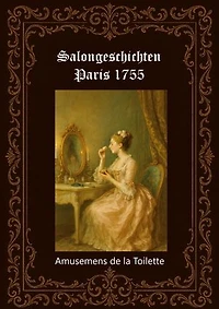 Salongeschichten Paris 1755 Band 1/2: Amusemens de la Toilette (Paris 1759)