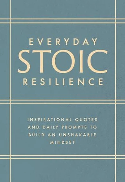 Everyday Stoic Resilience: Inspirational Quotes and Daily Prompts to Build an Unshakable Mindset