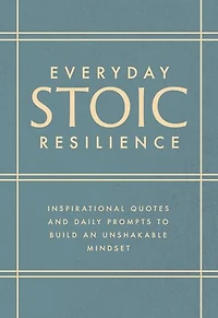 Everyday Stoic Resilience: Inspirational Quotes and Daily Prompts to Build an Unshakable Mindset