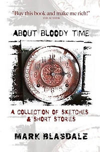 About Bloody Time: A Collection of Sketches & Short Stories
