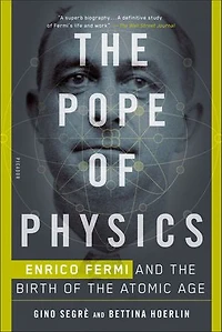 The Pope Of Physics: Enrico Fermi And Birth Atomic Age