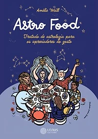 Astro Food: tratado de astrologia para os apreciadores do gosto