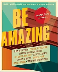 Mental Floss Presents Be Amazing: Glow the Dark, Control Weather, Perform Your Own Surgery, Get Out of Jury Duty, Identify a Witch, Colonize Nation, Impress Girl, Make Zombie, Start Religion