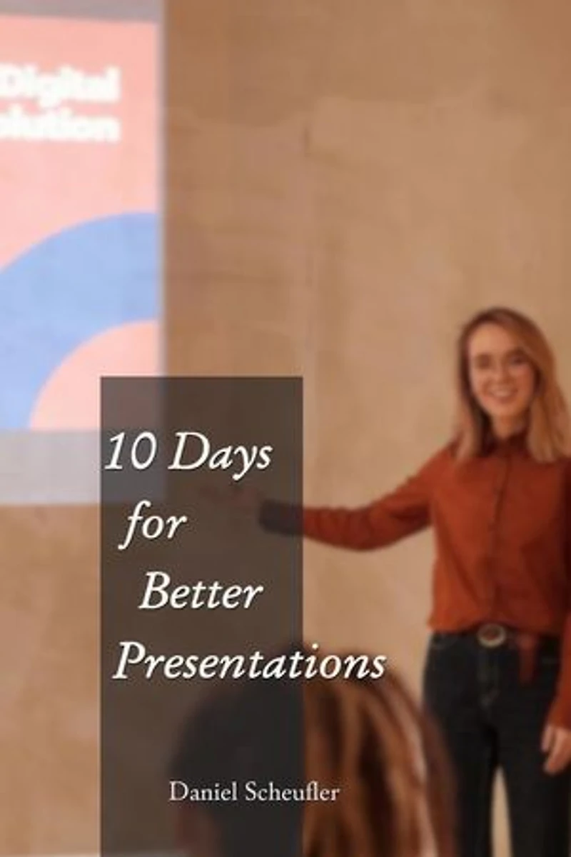 10 Days to Better Presentations: 10 Days to Better Presentations, #1