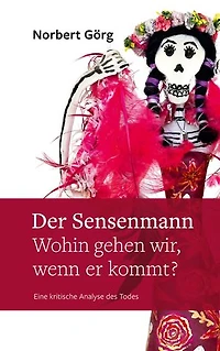 Der Sensenmann - Wohin gehen wir, wenn er kommt?: Eine kritische Analyse des Todes