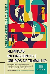 Alianças Inconscientes e Grupos de Trabalho: Como ajudar equipes profissionais com dificuldades em atuar de maneira intersetorial na implementação de políticas públicas